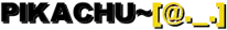 PIKACHU~[@._.]