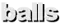balls