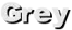Grey