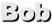 Bob