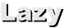 Lazy