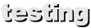 testing