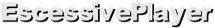 EscessivePlayer