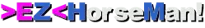 >EZ<HorseMan!