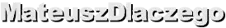 MateuszDlaczego