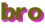 bro