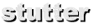 stutter
