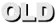 OLD
