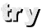 try
