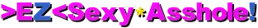 >EZ<Sexy*Asshole!