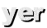 yer